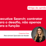 Executive Search: contratar para o desafio, não apenas para a função